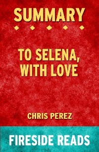 To Selena, With Love by Chris Perez: Summary by Fireside Reads - Fireside Reads