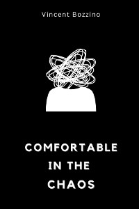Comfortable in the Chaos - Vincent Bozzino