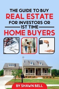 Guide to Buy Real Estate for Investors or 1st Time Home Buyers -  Shawn Bell