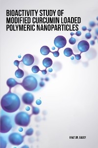 Bioactivity study of modified curcumin loaded polymeric nanoparticles - Bably Khatun