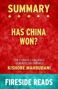Has China Won?: The Chinese Challenge to American Primacy by Kishore Mahbubani: Summary by Fireside Reads - Fireside Reads