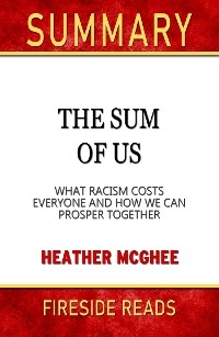The Sum of Us: What Racisms Costs Everyone and How We Can Prosper Together by Heather McGhee: Summary by Fireside Reads - Fireside Reads