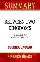 Between Two Kingdoms: A Memoir of a Life Interrupted by Suleika Jaouad: Summary by Fireside Reads - Fireside Reads