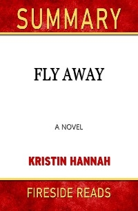 Fly Away: A Novel by Kristin Hannah: Summary by Fireside Reads - Fireside Reads