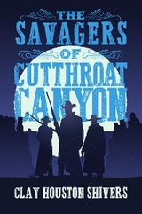 The Savagers of Cutthroat Canyon - Clay Houston Shivers