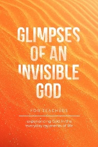 Glimpses of an Invisible God for Teachers -  Vicki Kuyper,  Stephen Parolini