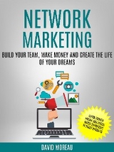 Network Marketing: Build Your Team, Make Money and Create the Life of Your Dreams (Learn Proven Online and Social Media Techniques to Boost Business) - David Moreau