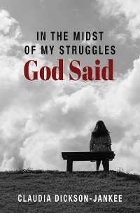 In the Midst of My Struggles God Said -  Claudia Dickson-Jankee