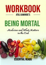 Workbook for Atul Gawande's Being Mortal: Medicine and What Matters in the End - Essential Reads