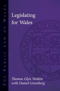 Legislating for Wales -  Daniel Greenberg,  Thomas Glyn Watkin