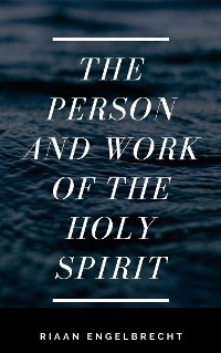 The Work and the Person of the Holy Spirit - Riaan Engelbrecht