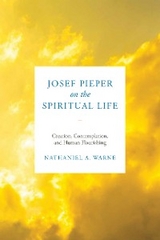 Josef Pieper on the Spiritual Life -  Nathaniel A. Warne