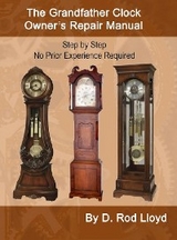 Grandfather Clock Owner?s Repair Manual, Step by Step No Prior Experience Required -  D. Rod Lloyd