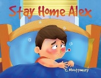 Stay Home, Alex - C. Montgomery