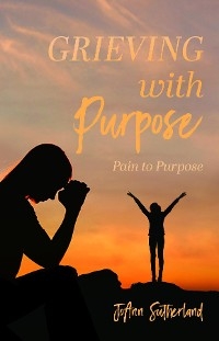Grieving with Purpose -  JoAnn Sutherland