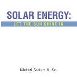 Solar Energy: Let the Sun Shine In - Michael Graham M. Sc.