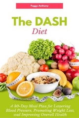 The DASH Diet: A 30-Day Meal Plan for Lowering Blood Pressure, Promoting Weight Loss, and Improving Overall Health - Peggy Anthony