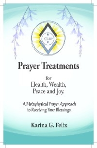 Prayer Treatments for  Health, Wealth, Peace and Joy. - Karina G. Felix