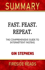Fast. Feast. Repeat.: The Comprehensive Guide to Intermittent Fasting by Gin Stephen: Summary by Fireside Reads - Fireside Reads