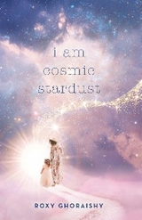 I Am Cosmic Stardust - Roxy Ghoraishy