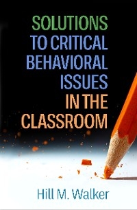 Solutions to Critical Behavioral Issues in the Classroom - Hill M. Walker