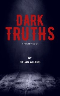 Dark Truths - A Poetry Book - Dylan Allens