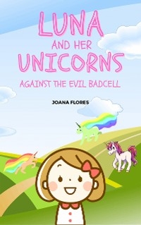 Luna And Her Unicorns Against The Evil Badcell - Joana Flores