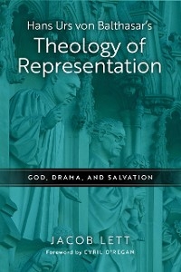 Hans Urs von Balthasar's Theology of Representation - Jacob Lett