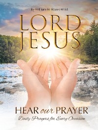 Lord Jesus, Hear Our Prayer -  William W.. Rozek M.Ed.
