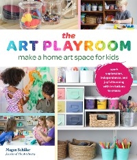 The Art Playroom : Make a home art space for kids; Spark exploration, independence, and joyful learning with invitations to create -  Megan Schiller