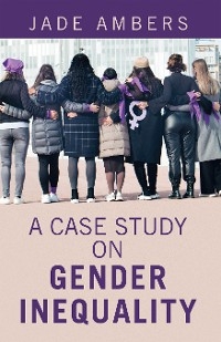 Case Study on Gender Inequality -  Jade Ambers