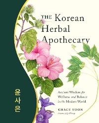 The Korean Herbal Apothecary : Ancient Wisdom for Wellness and Balance in the Modern World -  Grace Yoon