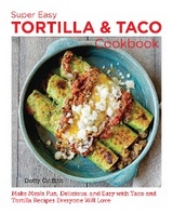 Super Easy Tortilla and Taco Cookbook -  Dotty Griffith