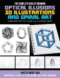 The Complete Book of Drawing Optical Illusions, 3D Illustrations, and Spiral Art : Master more than 50 optical illusions, 3D illustrations, and spiral drawings -  Jonathan Stephen Harris,  Stefan Pabst