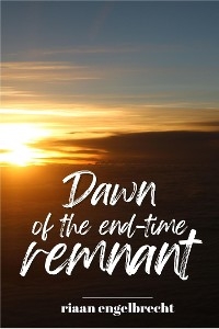 Dawn of the End-Time Remnant - Riaan Engelbrecht