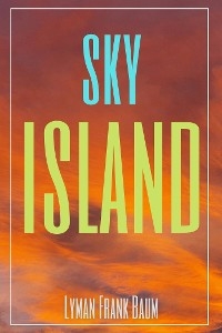 Sky Island (Annotated) - Lyman Frank Baum