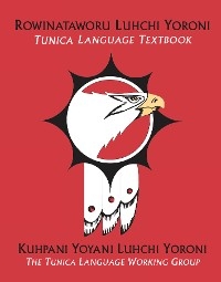 Rowinataworu Luhchi Yoroni /<i> Tunica Language Textbook</i> -  Kuhpani Yoyani Luhchi Yoroni / The Tunica Language Working Group