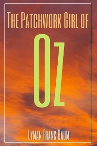 The Patchwork Girl of Oz (Annotated) - Lyman Frank Baum