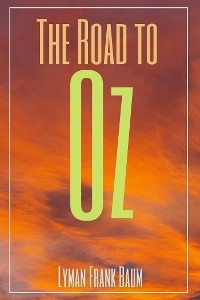 The Road to Oz (Annotated) - Lyman Frank Baum