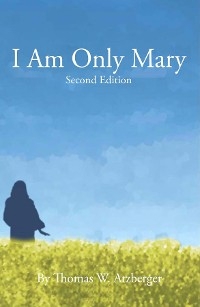 I AM ONLY MARY - THOMAS W. ATZBERGER