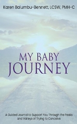 My Baby Journey - A Guided Journal to Support You Through The Peaks And Valleys Of Trying To Conceive -  Karen Balumbu-Bennett