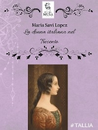 La donna italiana nel Trecento - Maria Savi Lopez