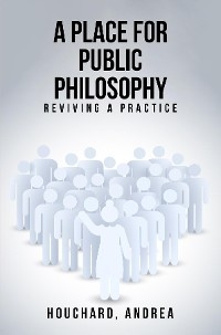 A Place For Public Philosophy - Andrea Houchard