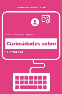 Curiosidades Sobre el Internet - Luis Fernando Narvaez Cazares