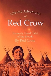Life and Adventures of Red Crow, Formerly Head Chief of the Bloods -  Red Crow