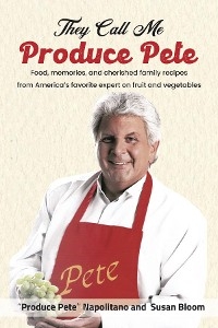 They Call Me Produce Pete - "Produce Pete" Napolitano, Susan Bloom