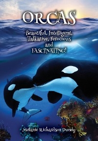 ORCAS - Beautiful, Intelligent, Talkative, Ferocious, Fascinating - Melanie Richardson Dundy