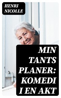 Min Tants Planer: Komedi i en akt - Henri Nicolle