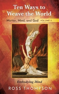 Ten Ways to Weave the World: Matter, Mind, and God, Volume 2 - Ross Thompson