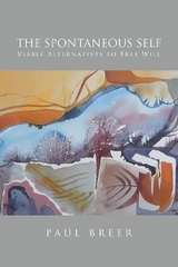 The Spontaneous Self : Viable Alternatives to Free Will -  Paul Breer